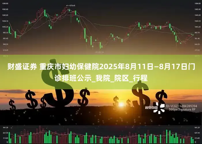 财盛证券 重庆市妇幼保健院2025年8月11日—8月17日门诊排班公示_我院_院区_行程