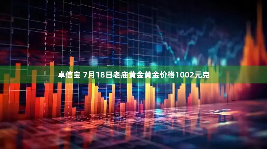 卓信宝 7月18日老庙黄金黄金价格1002元克
